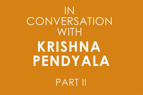 Conversations with Krishna Pendyala (Part II)