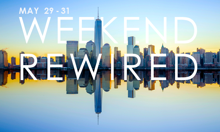 NYC: Weekend Rewired May 29 thru 31