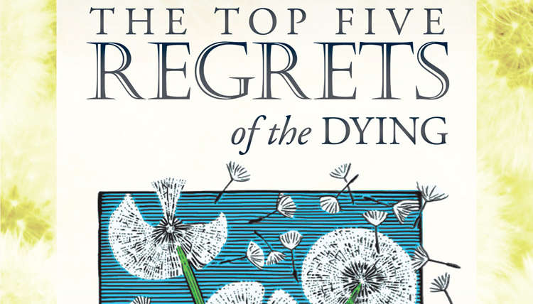 The Top Five Regrets Of The Dying